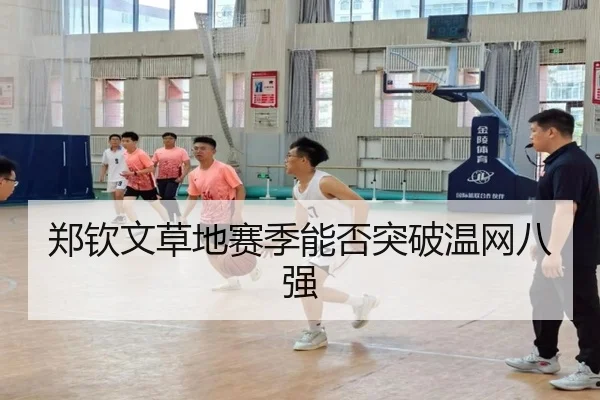 郑钦文草地赛季能否突破温网八强